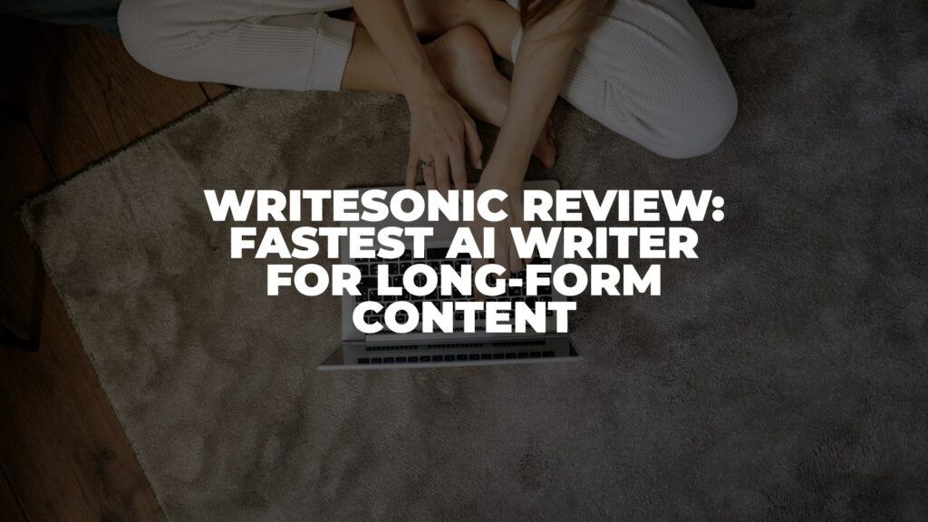 Writesonic Review: Fastest AI Writer for Long-Form Content