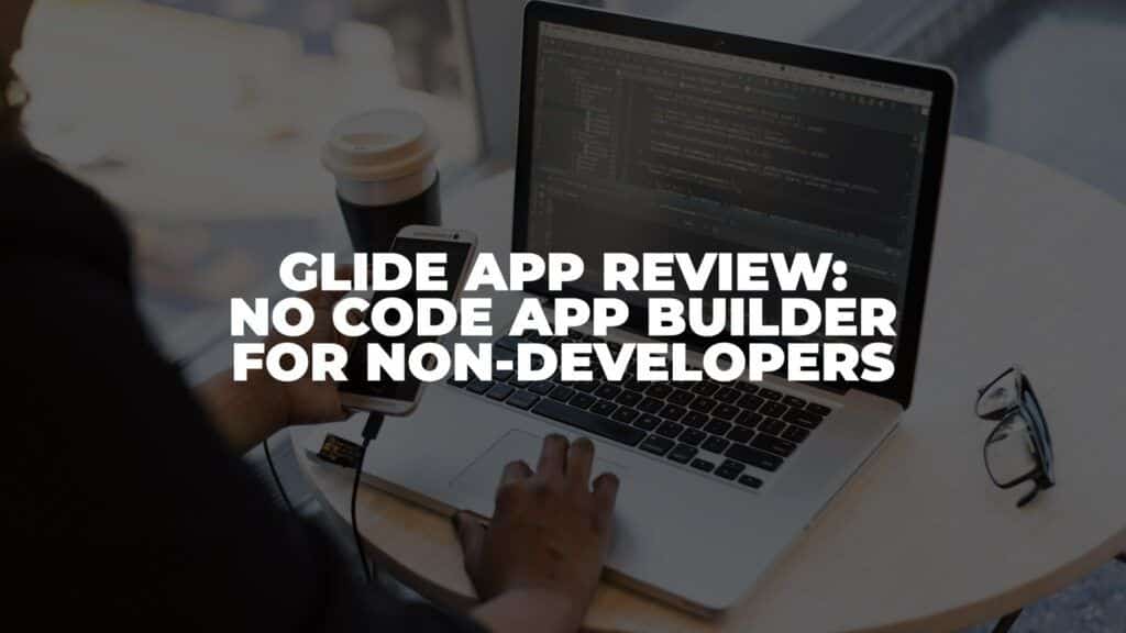 Glide App Review: No Code App Builder for Non-Developers