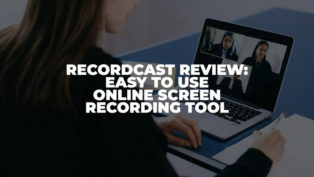 RecordCast Review: Easy to Use Screen Recording Tool (2022)