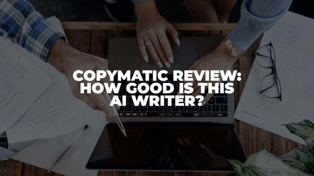 Copymatic Review: How Good is This AI Writer? (2022)
