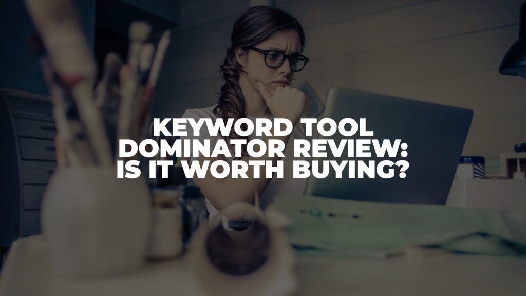 Keyword Tool Dominator Review: Is it Worth Buying? (2022)