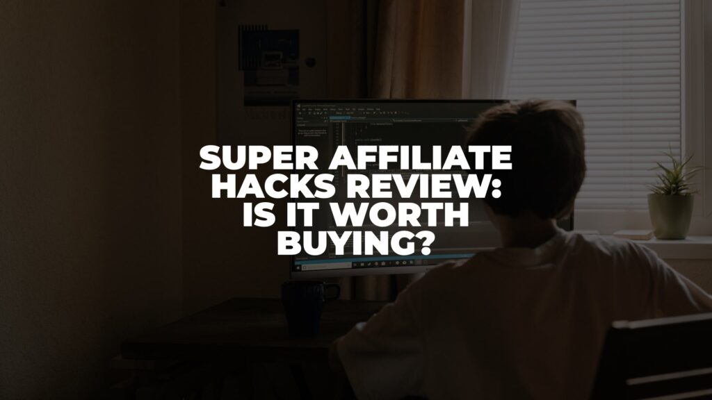 Super Affiliate Hacks Review: Is it Worth Buying? (2022)