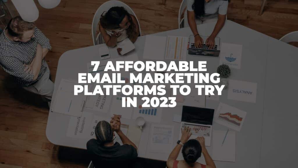 7 Affordable Email Marketing Platforms to Try in 2023